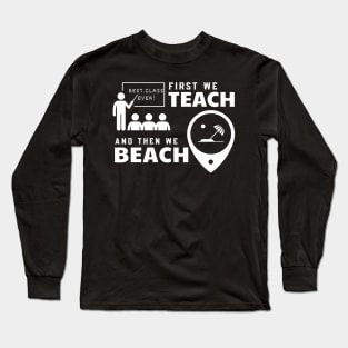 Funny Teacher First We Teach And Then We Beach Summer Vacation Shirt Long Sleeve T-Shirt